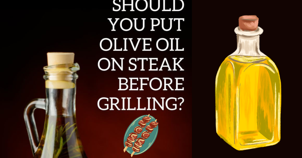Should You Put Olive Oil On Steak Before Grilling