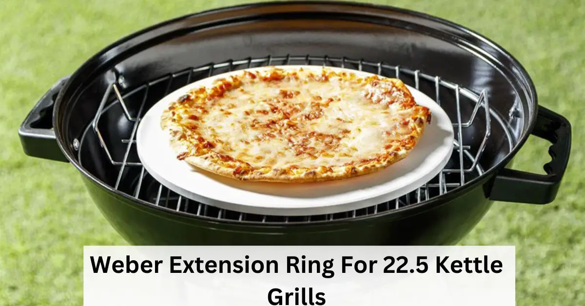 Best Weber Extension Rings For 22.5 Kettle Grills