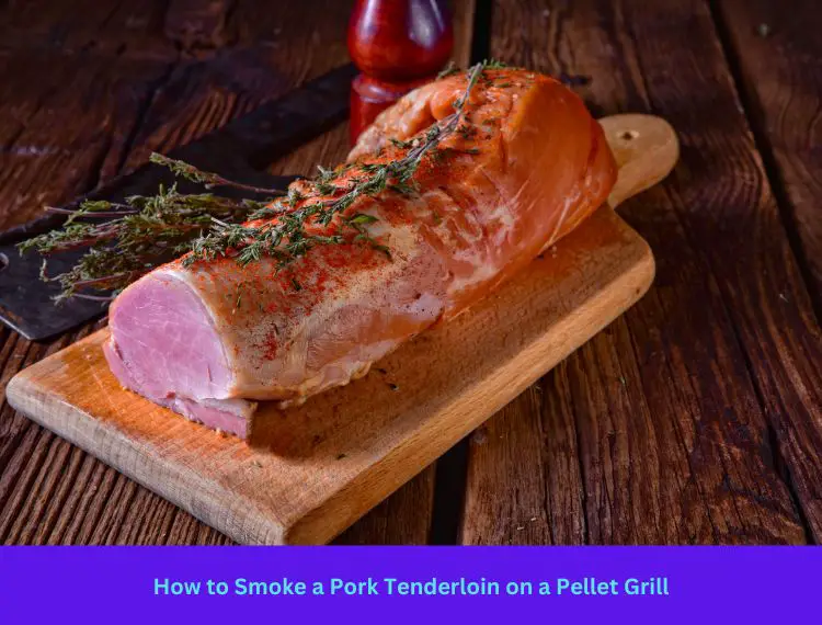 How to Smoke a Pork Tenderloin on a Pellet Grill